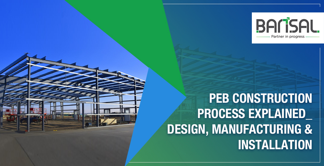 PEB Construction Process Explained: Design, Manufacturing & Installation