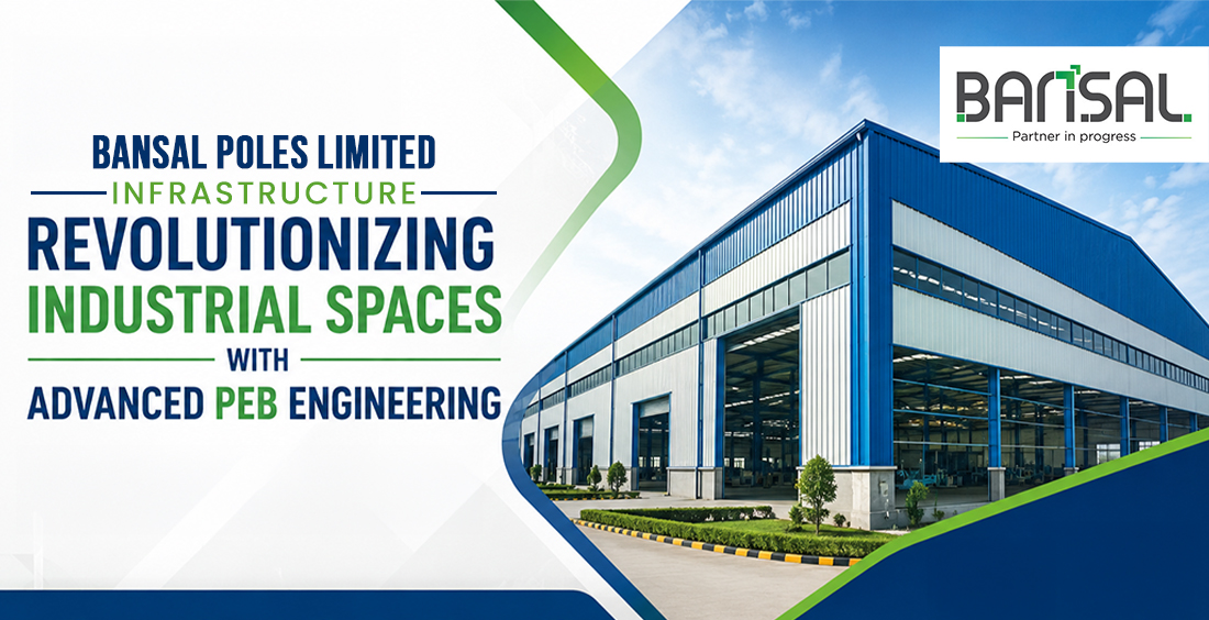 Bansal Poles Limited Infrastructure: Revolutionizing Industrial Spaces with Advanced PEB Engineering